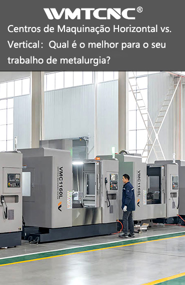 Centros de Maquinação Horizontal vs. Vertical: Qual é o melhor para o seu trabalho de metalurgia? post thumbnail