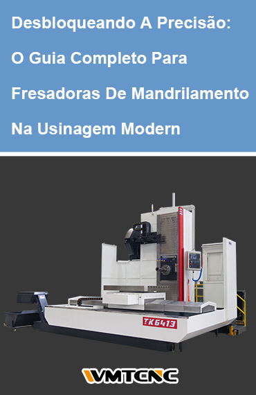 Desbloqueando a precisão: O Guia Completo das Fresadoras de Mandrilamento na Usinagem Moderna post thumbnail
