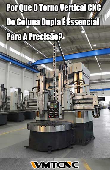 Por-Que-O-Torno-Vertical-CNC-De-Coluna-Dupla-É-Essencial-Para-A-Precisão